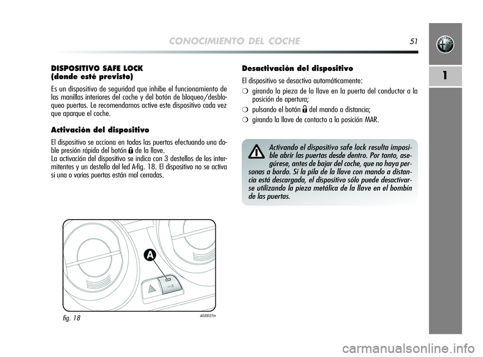 Alfa Romeo MiTo 2009  Manual de Empleo y Cuidado (in Spanish) CONOCIMIENTO DEL COCHE51
1
DISPOSITIVO SAFE LOCK 
(donde esté previsto)
Es un dispositivo de seguridad que inhibe el funcionamiento de
las manillas interiores del coche y del botón de bloqueo/desblo