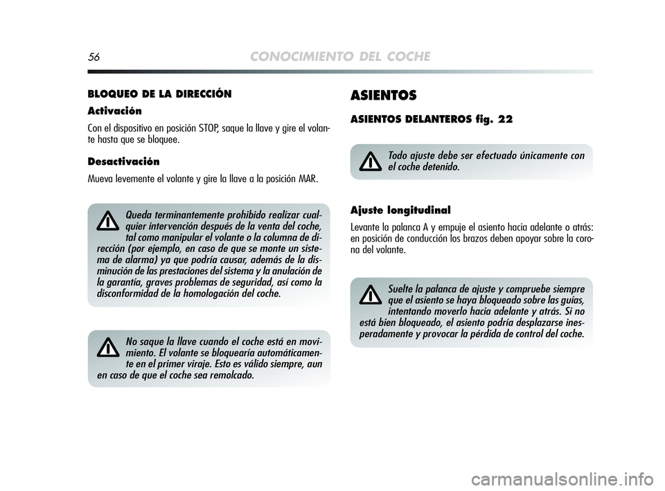 Alfa Romeo MiTo 2009  Manual de Empleo y Cuidado (in Spanish) 56CONOCIMIENTO DEL COCHE
BLOQUEO DE LA DIRECCIÓN
Activación
Con el dispositivo en posición STOP, saque la llave y gire el volan-
te hasta que se bloquee.
Desactivación
Mueva levemente el volante y