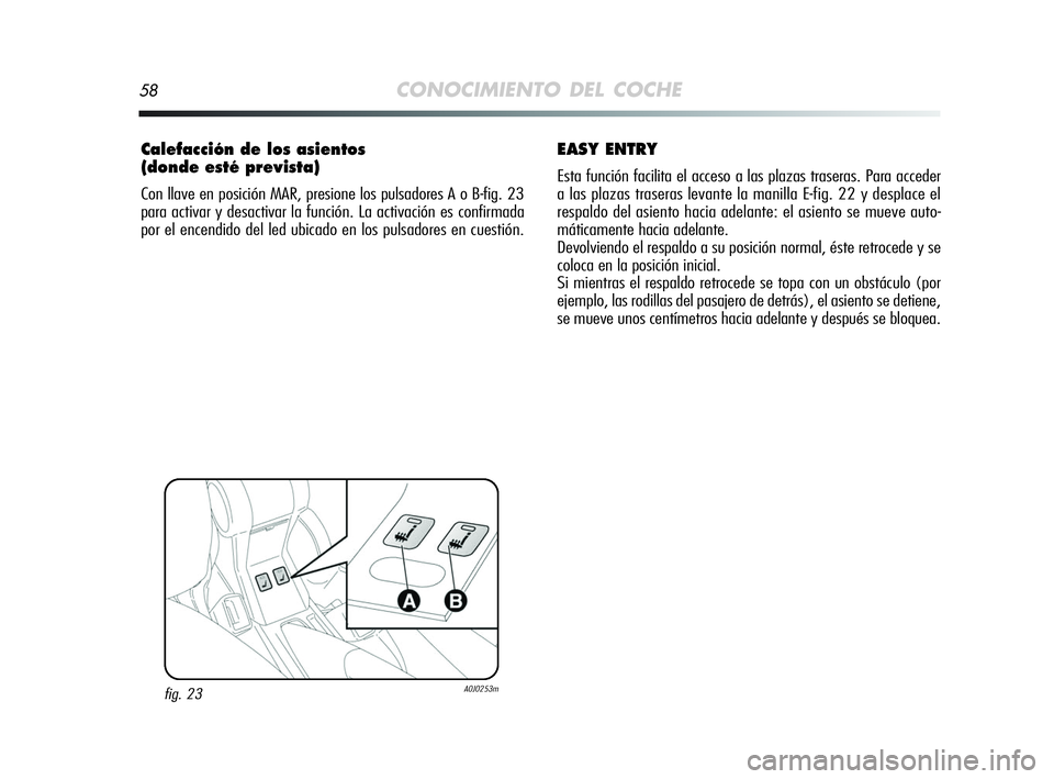 Alfa Romeo MiTo 2009  Manual de Empleo y Cuidado (in Spanish) 58CONOCIMIENTO DEL COCHE
Calefacción de los asientos 
(donde esté prevista)
Con llave en posición MAR, presione los pulsadores A o B-fig. 23
para activar y desactivar la función. La activación es