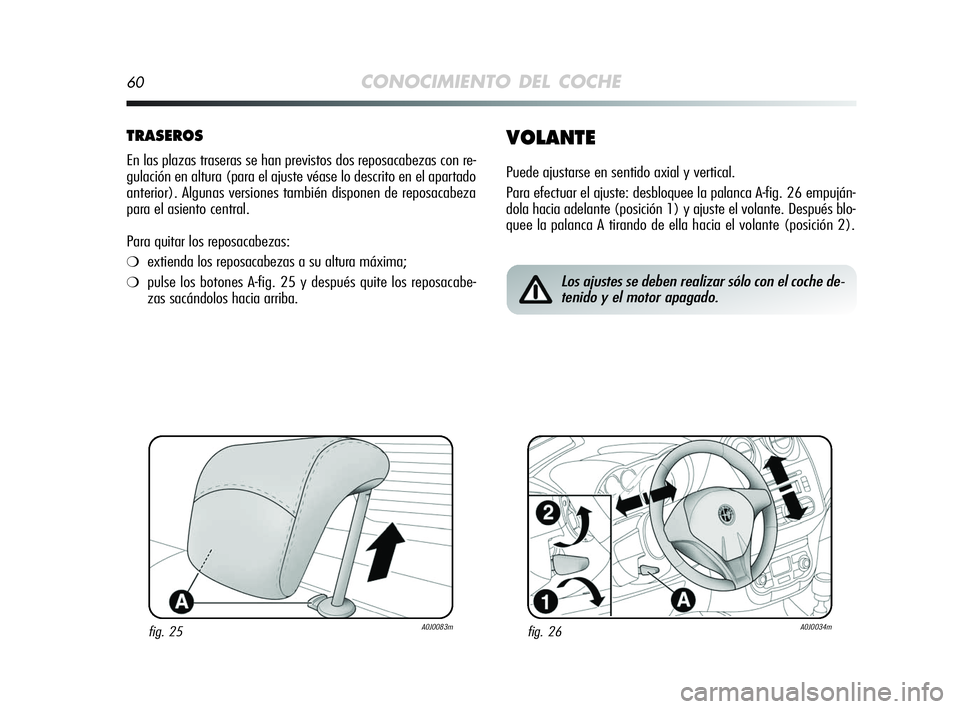 Alfa Romeo MiTo 2009 Manual de Empleo y Cuidado (in Spanish) 60CONOCIMIENTO DEL COCHE
TRASEROS
En las plazas traseras se han previstos dos reposacabezas con re-
gulación en altura (para el ajuste véase lo descrito en el apartado
anterior). Algunas versiones t Alfa Romeo MiTo 2009 Manual de Empleo y Cuidado (in Spanish) 60CONOCIMIENTO DEL COCHE
TRASEROS
En las plazas traseras se han previstos dos reposacabezas con re-
gulación en altura (para el ajuste véase lo descrito en el apartado
anterior). Algunas versiones t