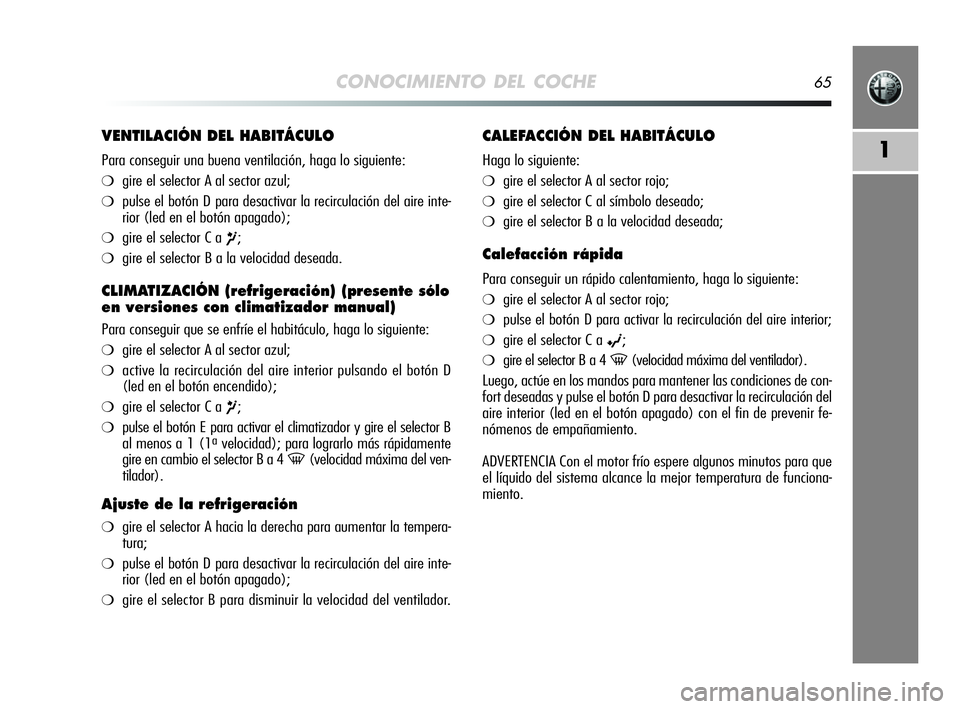 Alfa Romeo MiTo 2009 Manual de Empleo y Cuidado (in Spanish) CONOCIMIENTO DEL COCHE65
1
VENTILACIÓN DEL HABITÁCULO
Para conseguir una buena ventilación, haga lo siguiente:
❍gire el selector A al sector azul;
❍pulse el botón D para desactivar la recircul Alfa Romeo MiTo 2009 Manual de Empleo y Cuidado (in Spanish) CONOCIMIENTO DEL COCHE65
1
VENTILACIÓN DEL HABITÁCULO
Para conseguir una buena ventilación, haga lo siguiente:
❍gire el selector A al sector azul;
❍pulse el botón D para desactivar la recircul