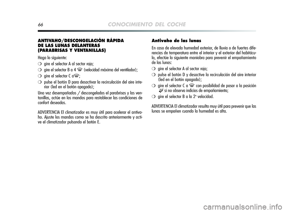 Alfa Romeo MiTo 2009 Manual de Empleo y Cuidado (in Spanish) 66CONOCIMIENTO DEL COCHE
ANTIVAHO/DESCONGELACIÓN RÁPIDA
DE LAS LUNAS DELANTERAS
(PARABRISAS Y VENTANILLAS)
Haga lo siguiente:
❍gire el selector A al sector rojo;
❍gire el selector B a 4 -(veloc Alfa Romeo MiTo 2009 Manual de Empleo y Cuidado (in Spanish) 66CONOCIMIENTO DEL COCHE
ANTIVAHO/DESCONGELACIÓN RÁPIDA
DE LAS LUNAS DELANTERAS
(PARABRISAS Y VENTANILLAS)
Haga lo siguiente:
❍gire el selector A al sector rojo;
❍gire el selector B a 4 -(veloc