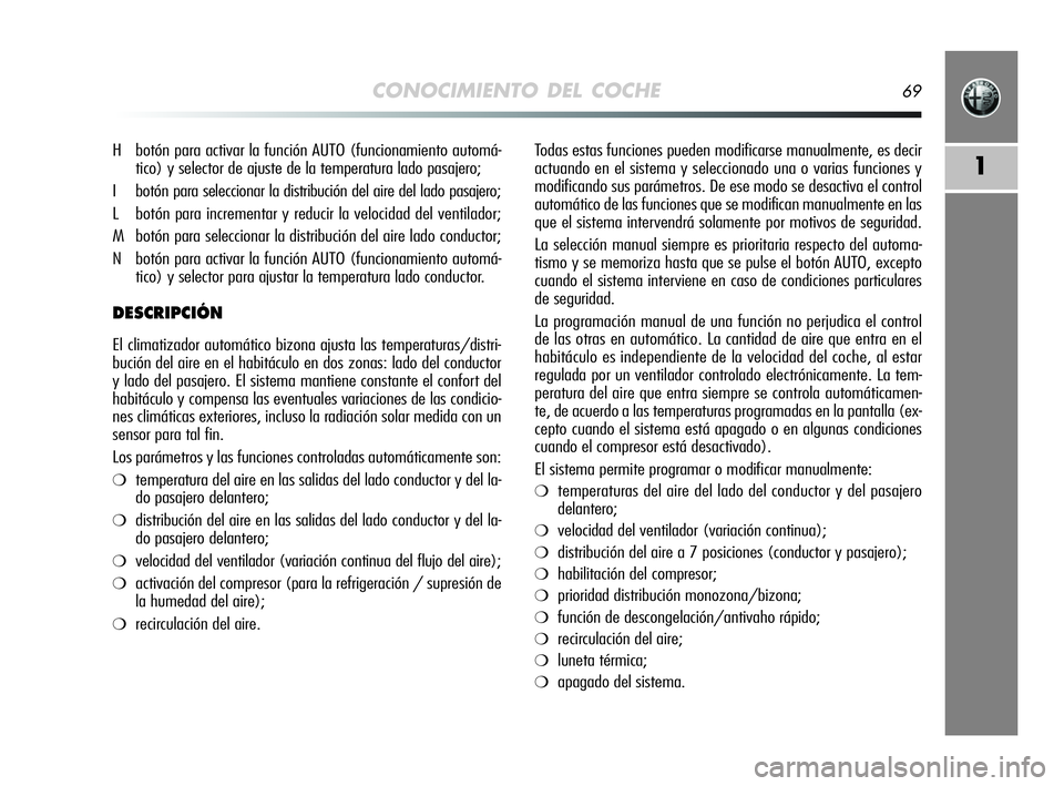 Alfa Romeo MiTo 2009 Manual de Empleo y Cuidado (in Spanish) CONOCIMIENTO DEL COCHE69
1
Todas estas funciones pueden modificarse manualmente, es decir
actuando en el sistema y seleccionado una o varias funciones y
modificando sus parámetros. De ese modo se des Alfa Romeo MiTo 2009 Manual de Empleo y Cuidado (in Spanish) CONOCIMIENTO DEL COCHE69
1
Todas estas funciones pueden modificarse manualmente, es decir
actuando en el sistema y seleccionado una o varias funciones y
modificando sus parámetros. De ese modo se des