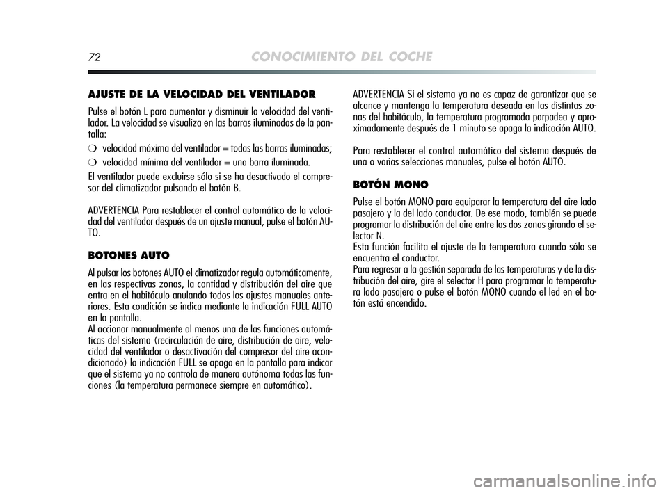Alfa Romeo MiTo 2009 Manual de Empleo y Cuidado (in Spanish) 72CONOCIMIENTO DEL COCHE
ADVERTENCIA Si el sistema ya no es capaz de garantizar que se
alcance y mantenga la temperatura deseada en las distintas zo-
nas del habitáculo, la temperatura programada par Alfa Romeo MiTo 2009 Manual de Empleo y Cuidado (in Spanish) 72CONOCIMIENTO DEL COCHE
ADVERTENCIA Si el sistema ya no es capaz de garantizar que se
alcance y mantenga la temperatura deseada en las distintas zo-
nas del habitáculo, la temperatura programada par