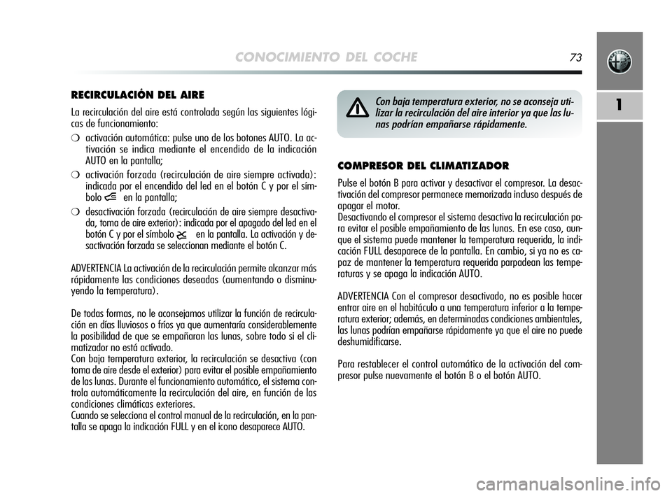 Alfa Romeo MiTo 2009 Manual de Empleo y Cuidado (in Spanish) CONOCIMIENTO DEL COCHE73
1
COMPRESOR DEL CLIMATIZADOR
Pulse el botón B para activar y desactivar el compresor. La desac-
tivación del compresor permanece memorizada incluso después de
apagar el mot Alfa Romeo MiTo 2009 Manual de Empleo y Cuidado (in Spanish) CONOCIMIENTO DEL COCHE73
1
COMPRESOR DEL CLIMATIZADOR
Pulse el botón B para activar y desactivar el compresor. La desac-
tivación del compresor permanece memorizada incluso después de
apagar el mot