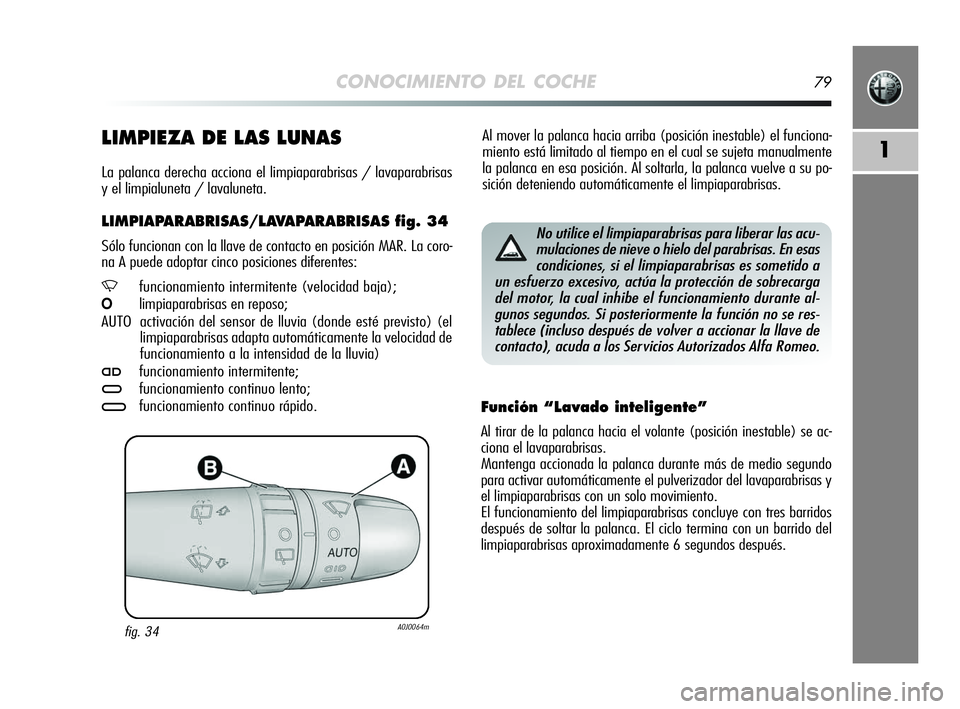 Alfa Romeo MiTo 2009 Manual de Empleo y Cuidado (in Spanish) CONOCIMIENTO DEL COCHE79
1
Al mover la palanca hacia arriba (posición inestable) el funciona-
miento está limitado al tiempo en el cual se sujeta manualmente
la palanca en esa posición. Al soltarla Alfa Romeo MiTo 2009 Manual de Empleo y Cuidado (in Spanish) CONOCIMIENTO DEL COCHE79
1
Al mover la palanca hacia arriba (posición inestable) el funciona-
miento está limitado al tiempo en el cual se sujeta manualmente
la palanca en esa posición. Al soltarla