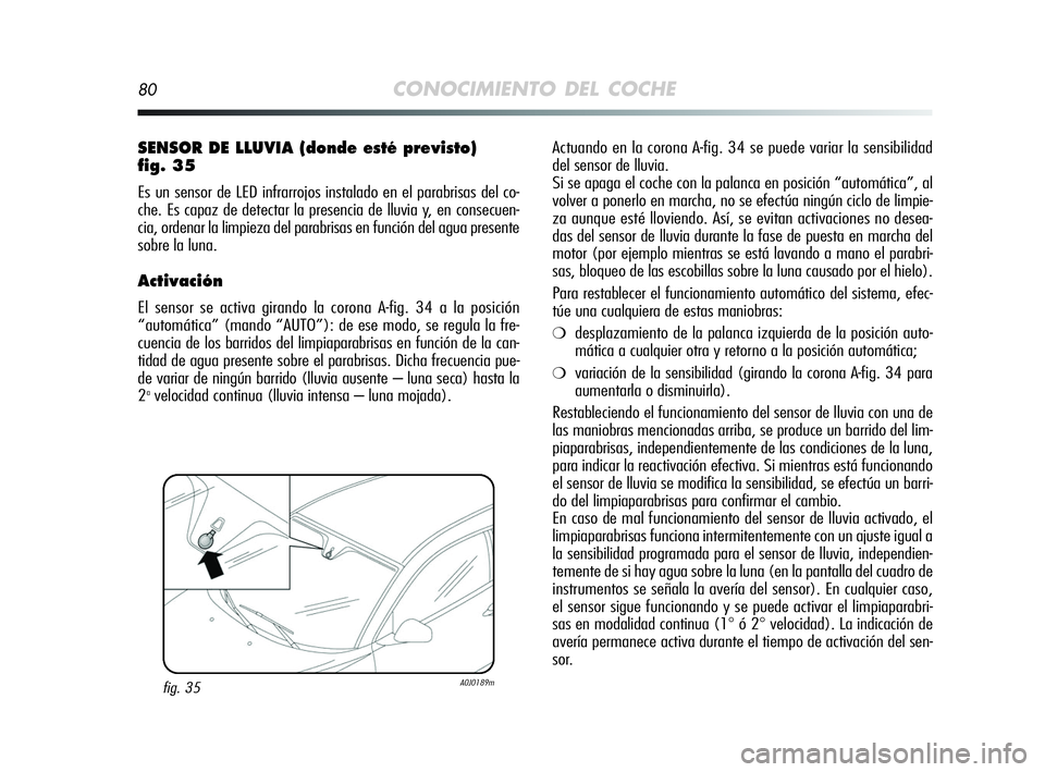Alfa Romeo MiTo 2009 Manual de Empleo y Cuidado (in Spanish) 80CONOCIMIENTO DEL COCHE
Actuando en la corona A-fig. 34 se puede variar la sensibilidad
del sensor de lluvia.
Si se apaga el coche con la palanca en posición “automática”, al
volver a ponerlo Alfa Romeo MiTo 2009 Manual de Empleo y Cuidado (in Spanish) 80CONOCIMIENTO DEL COCHE
Actuando en la corona A-fig. 34 se puede variar la sensibilidad
del sensor de lluvia.
Si se apaga el coche con la palanca en posición “automática”, al
volver a ponerlo