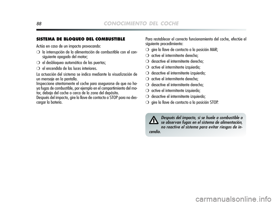 Alfa Romeo MiTo 2009 Manual de Empleo y Cuidado (in Spanish) 88CONOCIMIENTO DEL COCHE
SISTEMA DE BLOQUEO DEL COMBUSTIBLE
Actúa en caso de un impacto provocando:
❍la interrupción de la alimentación de combustible con el con-
siguiente apagado del motor;
❍ Alfa Romeo MiTo 2009 Manual de Empleo y Cuidado (in Spanish) 88CONOCIMIENTO DEL COCHE
SISTEMA DE BLOQUEO DEL COMBUSTIBLE
Actúa en caso de un impacto provocando:
❍la interrupción de la alimentación de combustible con el con-
siguiente apagado del motor;
❍