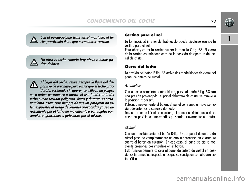 Alfa Romeo MiTo 2009  Manual de Empleo y Cuidado (in Spanish) CONOCIMIENTO DEL COCHE93
1Con el portaequipaje transversal montado, el te-
cho practicable tiene que permanecer cerrado.Cortina para el sol
La luminosidad interior del habitáculo puede ajustarse usan