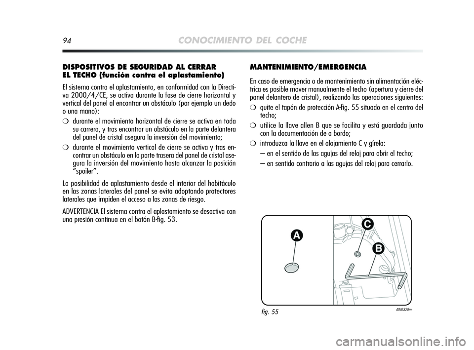 Alfa Romeo MiTo 2009  Manual de Empleo y Cuidado (in Spanish) 94CONOCIMIENTO DEL COCHE
DISPOSITIVOS DE SEGURIDAD AL CERRAR 
EL TECHO (función contra el aplastamiento)
El sistema contra el aplastamiento, en conformidad con la Directi-
va 2000/4/CE, se activa dur
