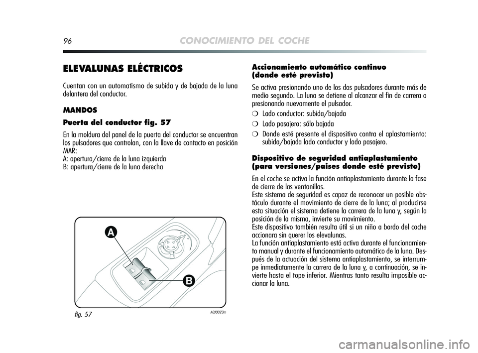 Alfa Romeo MiTo 2009  Manual de Empleo y Cuidado (in Spanish) 96CONOCIMIENTO DEL COCHE
ELEVALUNAS ELÉCTRICOS
Cuentan con un automatismo de subida y de bajada de la luna
delantera del conductor.
MANDOS
Puerta del conductor fig. 57
En la moldura del panel de la p