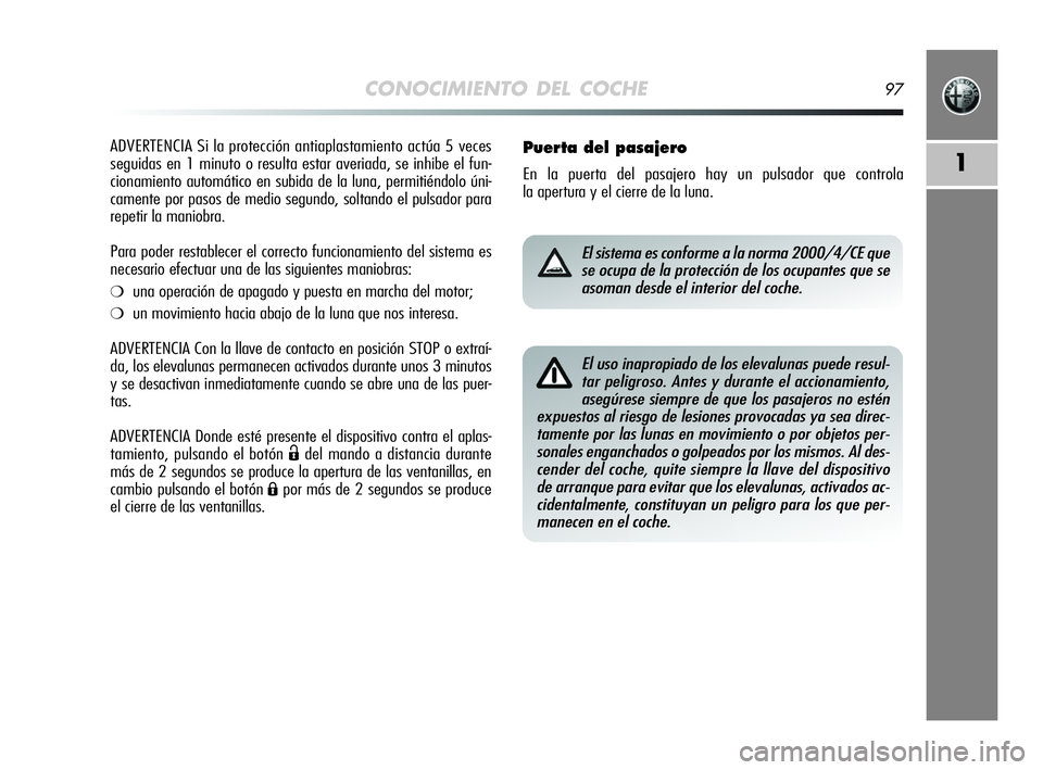 Alfa Romeo MiTo 2009  Manual de Empleo y Cuidado (in Spanish) CONOCIMIENTO DEL COCHE97
1
ADVERTENCIA Si la protección antiaplastamiento actúa 5 veces
seguidas en 1 minuto o resulta estar averiada, se inhibe el fun-
cionamiento automático en subida de la luna,