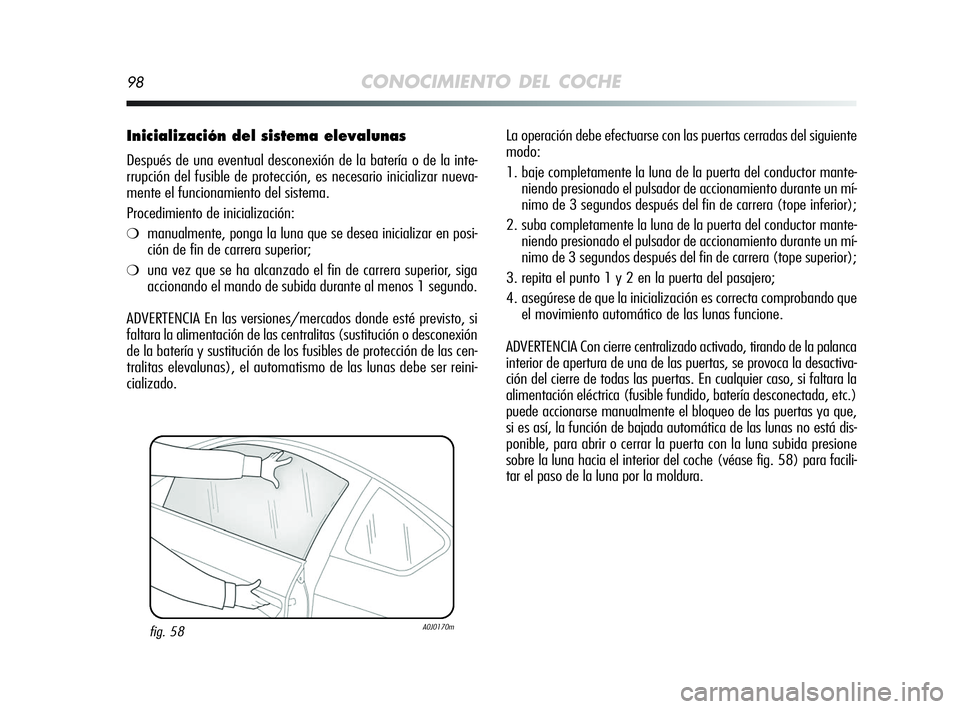 Alfa Romeo MiTo 2009  Manual de Empleo y Cuidado (in Spanish) 98CONOCIMIENTO DEL COCHE
Inicialización del sistema elevalunas
Después de una eventual desconexión de la batería o de la inte-
rrupción del fusible de protección, es necesario inicializar nueva-