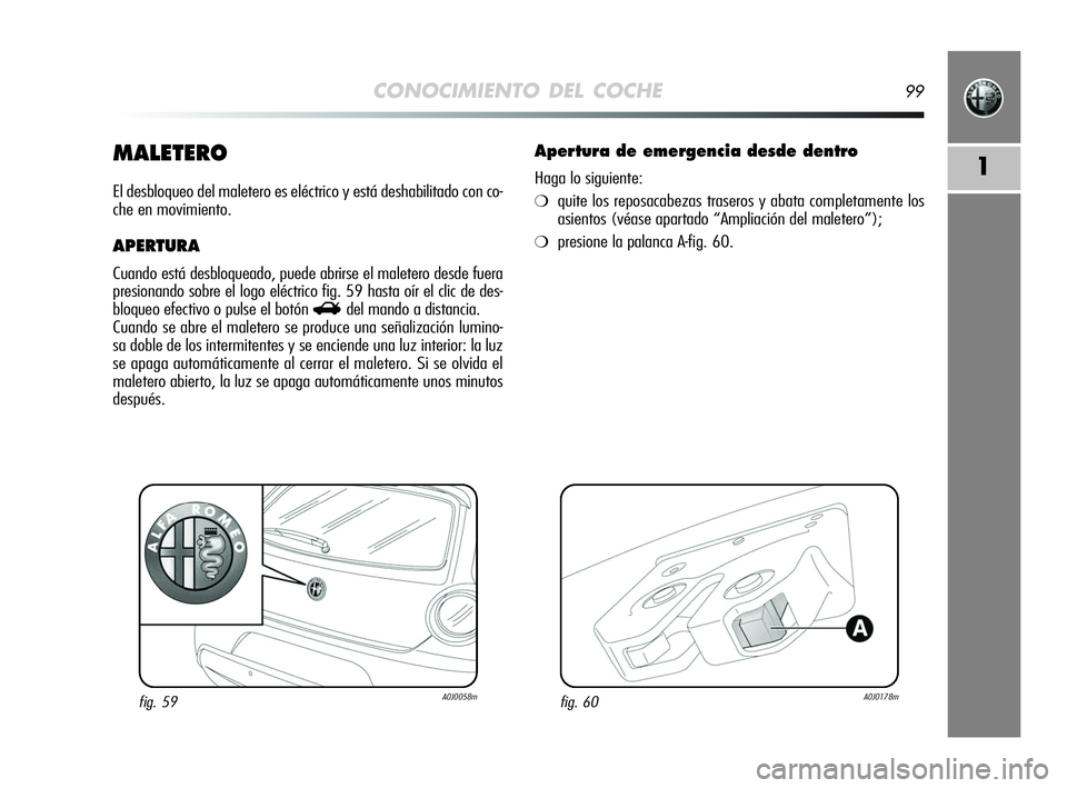 Alfa Romeo MiTo 2009  Manual de Empleo y Cuidado (in Spanish) CONOCIMIENTO DEL COCHE99
1MALETERO
El desbloqueo del maletero es eléctrico y está deshabilitado con co-
che en movimiento.
APERTURA
Cuando está desbloqueado, puede abrirse el maletero desde fuera
p