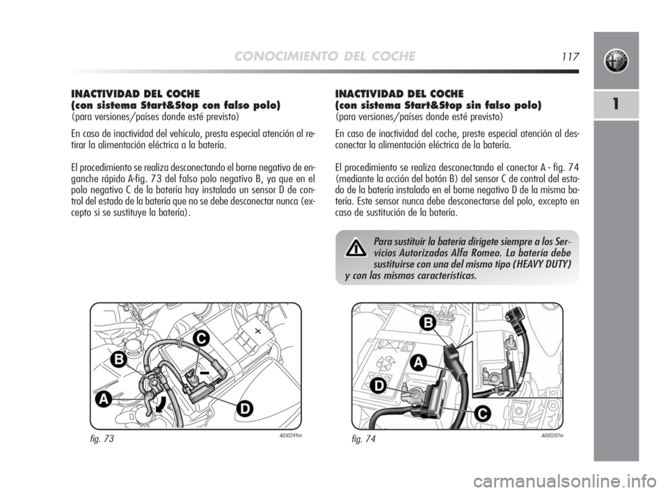 Alfa Romeo MiTo 2010  Manual de Empleo y Cuidado (in Spanish) CONOCIMIENTO DEL COCHE117
1
INACTIVIDAD DEL COCHE
(con sistema Start&Stop con falso polo)
(para versiones/países donde esté previsto)
En caso de inactividad del vehículo, presta especial atención 