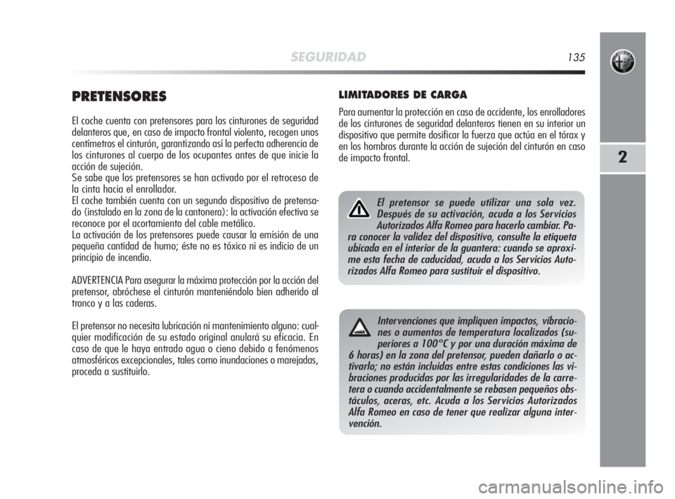 Alfa Romeo MiTo 2010  Manual de Empleo y Cuidado (in Spanish) SEGURIDAD135
2
PRETENSORES
El coche cuenta con pretensores para los cinturones de seguridad
delanteros que, en caso de impacto frontal violento, recogen unos
centímetros el cinturón, garantizando as