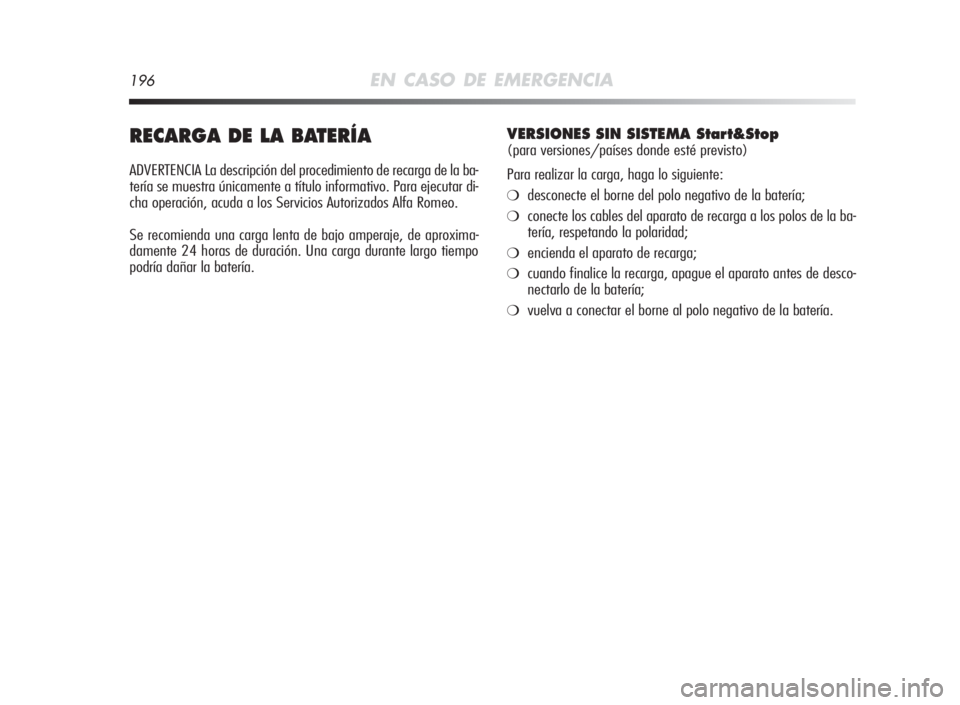 Alfa Romeo MiTo 2010 Manual de Empleo y Cuidado (in Spanish) 196EN CASO DE EMERGENCIA
RECARGADELABATERÍA
ADVERTENCIA La descripción del procedimiento de recarga de la ba-
tería se muestra únicamente a título informativo. Para ejecutar di-
cha operación, a Alfa Romeo MiTo 2010 Manual de Empleo y Cuidado (in Spanish) 196EN CASO DE EMERGENCIA
RECARGADELABATERÍA
ADVERTENCIA La descripción del procedimiento de recarga de la ba-
tería se muestra únicamente a título informativo. Para ejecutar di-
cha operación, a