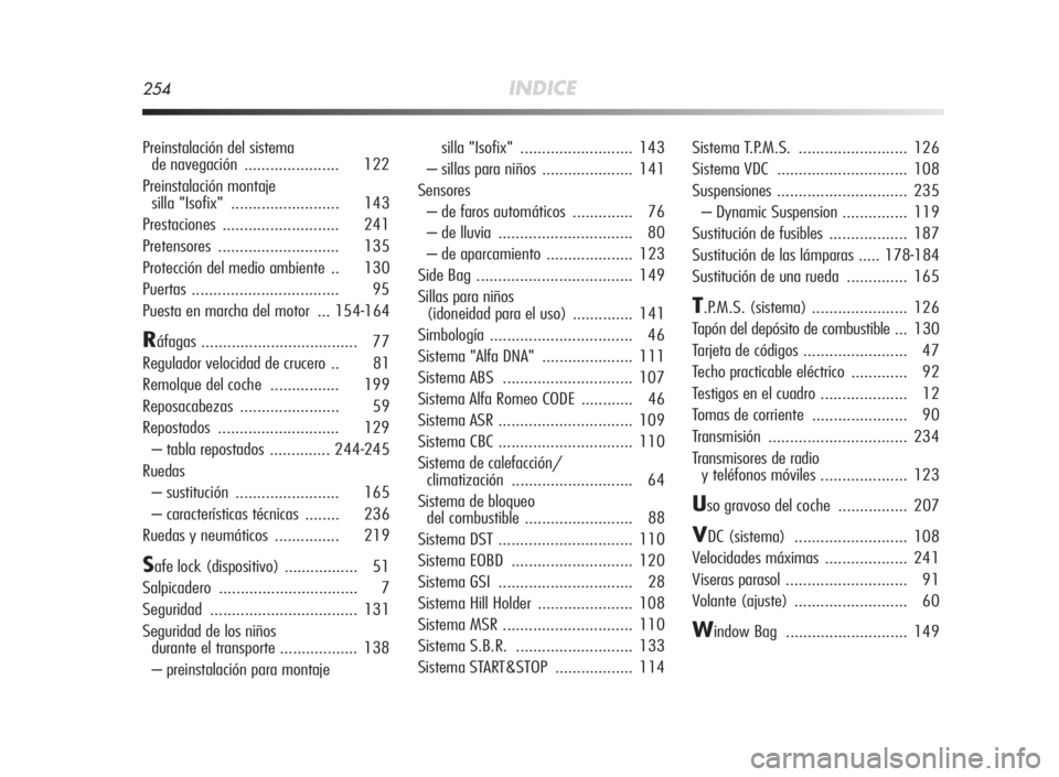 Alfa Romeo MiTo 2010  Manual de Empleo y Cuidado (in Spanish) 254INDICE
Preinstalación del sistema
de navegación ...................... 122
Preinstalación montaje
silla "Isofix" ......................... 143
Prestaciones ........................... 24
