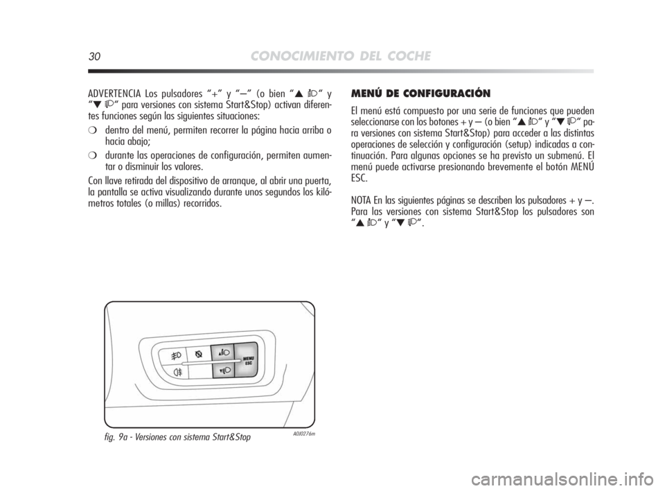 Alfa Romeo MiTo 2010  Manual de Empleo y Cuidado (in Spanish) 30CONOCIMIENTO DEL COCHE
ADVERTENCIA Los pulsadores “+” y “–” (o bien “▲ Ò“ y 
“
▼ “ para versiones con sistema Start&Stop) activan diferen-
tes funciones según las siguient