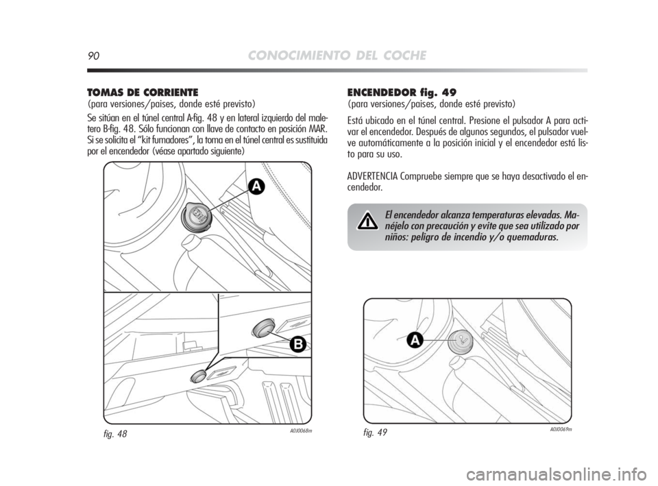 Alfa Romeo MiTo 2010 Manual de Empleo y Cuidado (in Spanish) 90CONOCIMIENTO DEL COCHE
TOMAS DE CORRIENTE
(para versiones/paises, donde esté previsto)
Se sitúan en el túnel central A-fig. 48 y en lateral izquierdo del male-
tero B-fig. 48. Sólo funcionan co Alfa Romeo MiTo 2010 Manual de Empleo y Cuidado (in Spanish) 90CONOCIMIENTO DEL COCHE
TOMAS DE CORRIENTE
(para versiones/paises, donde esté previsto)
Se sitúan en el túnel central A-fig. 48 y en lateral izquierdo del male-
tero B-fig. 48. Sólo funcionan co