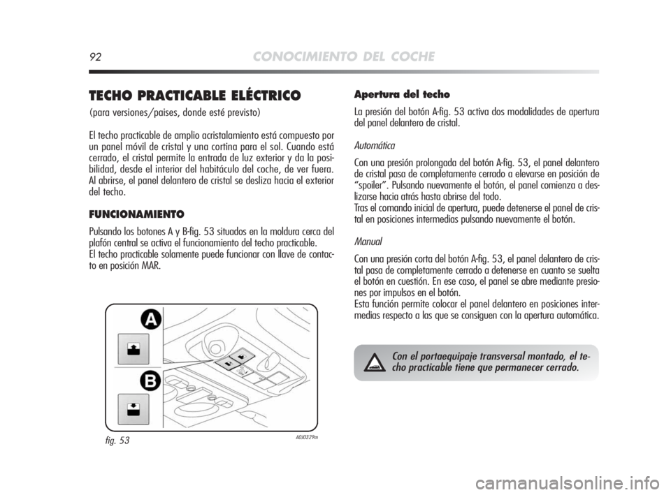 Alfa Romeo MiTo 2010 Manual de Empleo y Cuidado (in Spanish) 92CONOCIMIENTO DEL COCHE
TECHO PRACTICABLE ELÉCTRICO
(para versiones/paises, donde esté previsto)
El techo practicable de amplio acristalamiento está compuesto por
un panel móvil de cristal y una Alfa Romeo MiTo 2010 Manual de Empleo y Cuidado (in Spanish) 92CONOCIMIENTO DEL COCHE
TECHO PRACTICABLE ELÉCTRICO
(para versiones/paises, donde esté previsto)
El techo practicable de amplio acristalamiento está compuesto por
un panel móvil de cristal y una