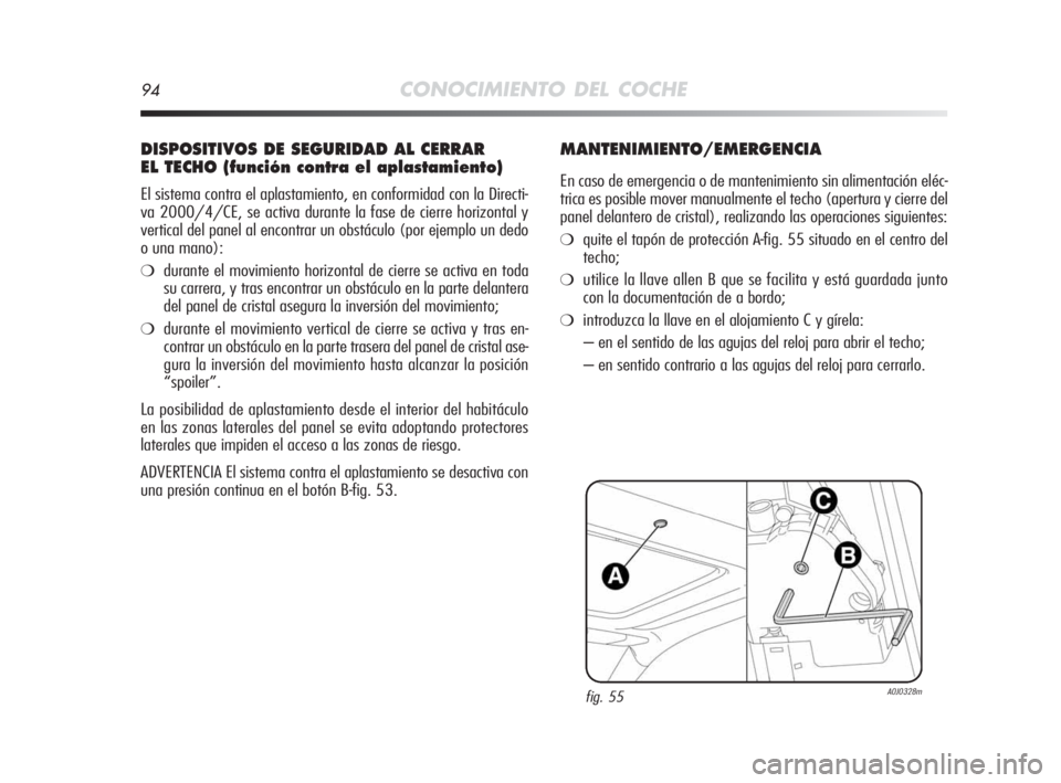 Alfa Romeo MiTo 2010 Manual de Empleo y Cuidado (in Spanish) 94CONOCIMIENTO DEL COCHE
DISPOSITIVOS DE SEGURIDAD AL CERRAR
EL TECHO (función contra el aplastamiento)
El sistema contra el aplastamiento, en conformidad con la Directi-
va 2000/4/CE, se activa dur Alfa Romeo MiTo 2010 Manual de Empleo y Cuidado (in Spanish) 94CONOCIMIENTO DEL COCHE
DISPOSITIVOS DE SEGURIDAD AL CERRAR
EL TECHO (función contra el aplastamiento)
El sistema contra el aplastamiento, en conformidad con la Directi-
va 2000/4/CE, se activa dur