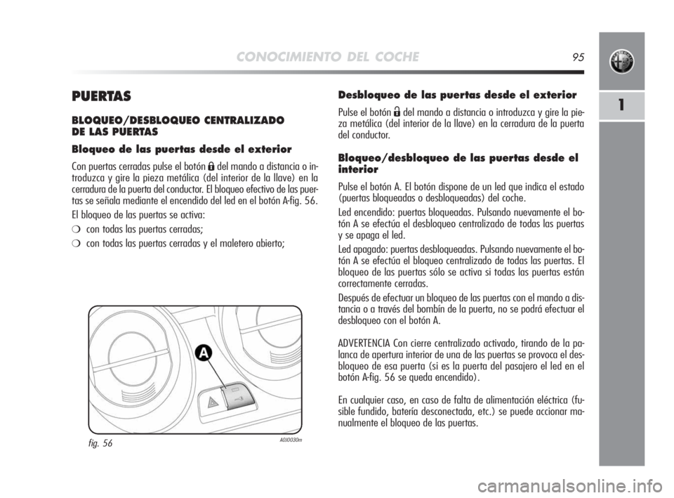 Alfa Romeo MiTo 2010 Manual de Empleo y Cuidado (in Spanish) CONOCIMIENTO DEL COCHE95
1PUERTAS
BLOQUEO/DESBLOQUEO CENTRALIZADO
DE LAS PUERTAS
Bloqueo de las puertas desde el exterior
Con puertas cerradas pulse el botón Ádel mando a distancia o in-
troduzca y Alfa Romeo MiTo 2010 Manual de Empleo y Cuidado (in Spanish) CONOCIMIENTO DEL COCHE95
1PUERTAS
BLOQUEO/DESBLOQUEO CENTRALIZADO
DE LAS PUERTAS
Bloqueo de las puertas desde el exterior
Con puertas cerradas pulse el botón Ádel mando a distancia o in-
troduzca y