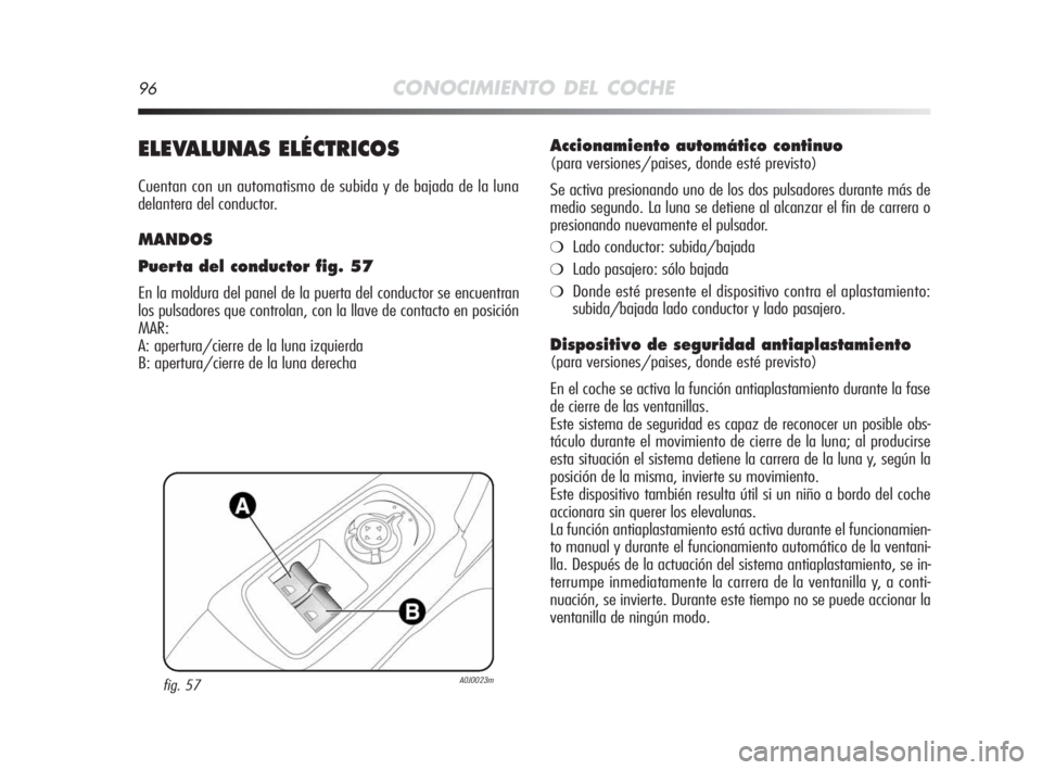 Alfa Romeo MiTo 2010 Manual de Empleo y Cuidado (in Spanish) 96CONOCIMIENTO DEL COCHE
ELEVALUNAS ELÉCTRICOS
Cuentan con un automatismo de subida y de bajada de la luna
delantera del conductor.
MANDOS
Puerta del conductor fig. 57
En la moldura del panel de la p Alfa Romeo MiTo 2010 Manual de Empleo y Cuidado (in Spanish) 96CONOCIMIENTO DEL COCHE
ELEVALUNAS ELÉCTRICOS
Cuentan con un automatismo de subida y de bajada de la luna
delantera del conductor.
MANDOS
Puerta del conductor fig. 57
En la moldura del panel de la p