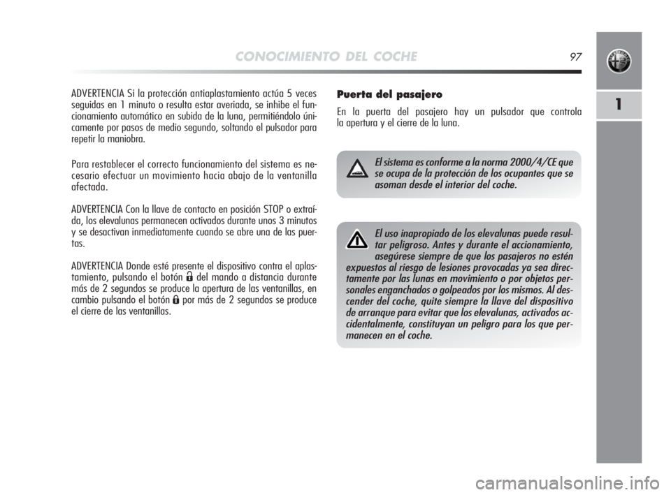Alfa Romeo MiTo 2010 Manual de Empleo y Cuidado (in Spanish) CONOCIMIENTO DEL COCHE97
1
ADVERTENCIA Si la protección antiaplastamiento actúa 5 veces
seguidas en 1 minuto o resulta estar averiada, se inhibe el fun-
cionamiento automático en subida de la luna, Alfa Romeo MiTo 2010 Manual de Empleo y Cuidado (in Spanish) CONOCIMIENTO DEL COCHE97
1
ADVERTENCIA Si la protección antiaplastamiento actúa 5 veces
seguidas en 1 minuto o resulta estar averiada, se inhibe el fun-
cionamiento automático en subida de la luna,