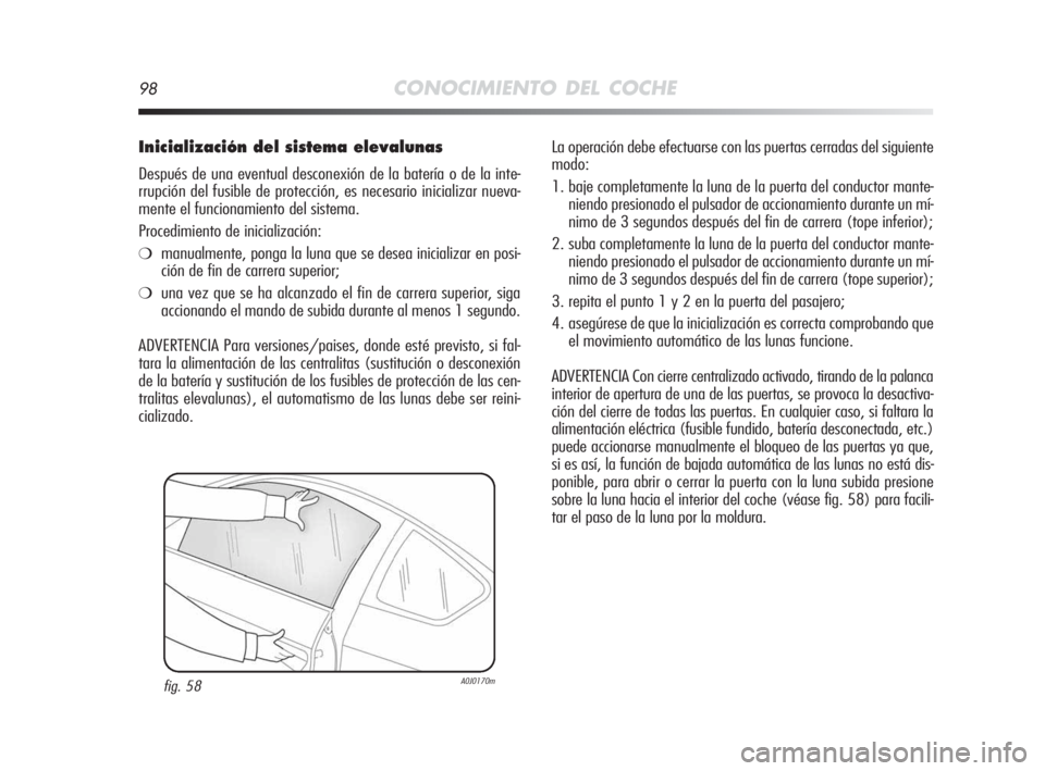 Alfa Romeo MiTo 2010 Manual de Empleo y Cuidado (in Spanish) 98CONOCIMIENTO DEL COCHE
Inicialización del sistema elevalunas
Después de una eventual desconexión de la batería o de la inte-
rrupción del fusible de protección, es necesario inicializar nueva- Alfa Romeo MiTo 2010 Manual de Empleo y Cuidado (in Spanish) 98CONOCIMIENTO DEL COCHE
Inicialización del sistema elevalunas
Después de una eventual desconexión de la batería o de la inte-
rrupción del fusible de protección, es necesario inicializar nueva-