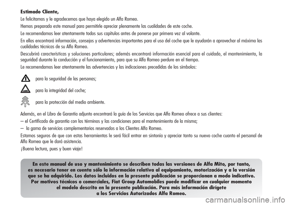 Alfa Romeo MiTo 2011 Manual de Empleo y Cuidado (in Spanish) Estimado Cliente,
Le felicitamos y le agradecemos que haya elegido un Alfa Romeo.
Hemos preparado este manual para permitirle apreciar plenamente las cualidades de este coche.
Le recomendamos leer ate Alfa Romeo MiTo 2011 Manual de Empleo y Cuidado (in Spanish) Estimado Cliente,
Le felicitamos y le agradecemos que haya elegido un Alfa Romeo.
Hemos preparado este manual para permitirle apreciar plenamente las cualidades de este coche.
Le recomendamos leer ate