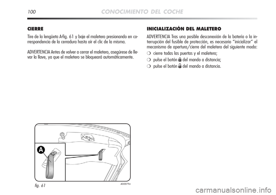 Alfa Romeo MiTo 2012 Manual de Empleo y Cuidado (in Spanish) 100CONOCIMIENTO DEL COCHE
INICIALIZACIÓN DEL MALETERO
ADVERTENCIA Tras una posible desconexión de la batería o la in-
terrupción del fusible de protección, es necesario “inicializar” el
mecan Alfa Romeo MiTo 2012 Manual de Empleo y Cuidado (in Spanish) 100CONOCIMIENTO DEL COCHE
INICIALIZACIÓN DEL MALETERO
ADVERTENCIA Tras una posible desconexión de la batería o la in-
terrupción del fusible de protección, es necesario “inicializar” el
mecan