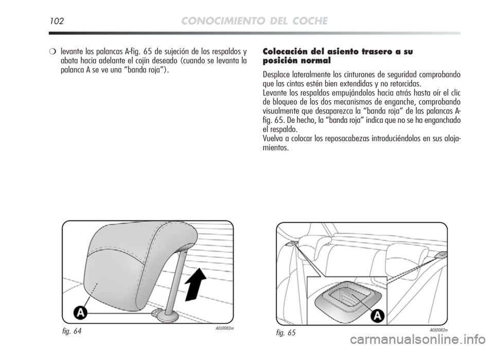 Alfa Romeo MiTo 2012 Manual de Empleo y Cuidado (in Spanish) 102CONOCIMIENTO DEL COCHE
Colocación del asiento trasero a su
posición normal
Desplace lateralmente los cinturones de seguridad comprobando
que las cintas estén bien extendidas y no retorcidas.
Le Alfa Romeo MiTo 2012 Manual de Empleo y Cuidado (in Spanish) 102CONOCIMIENTO DEL COCHE
Colocación del asiento trasero a su
posición normal
Desplace lateralmente los cinturones de seguridad comprobando
que las cintas estén bien extendidas y no retorcidas.
Le