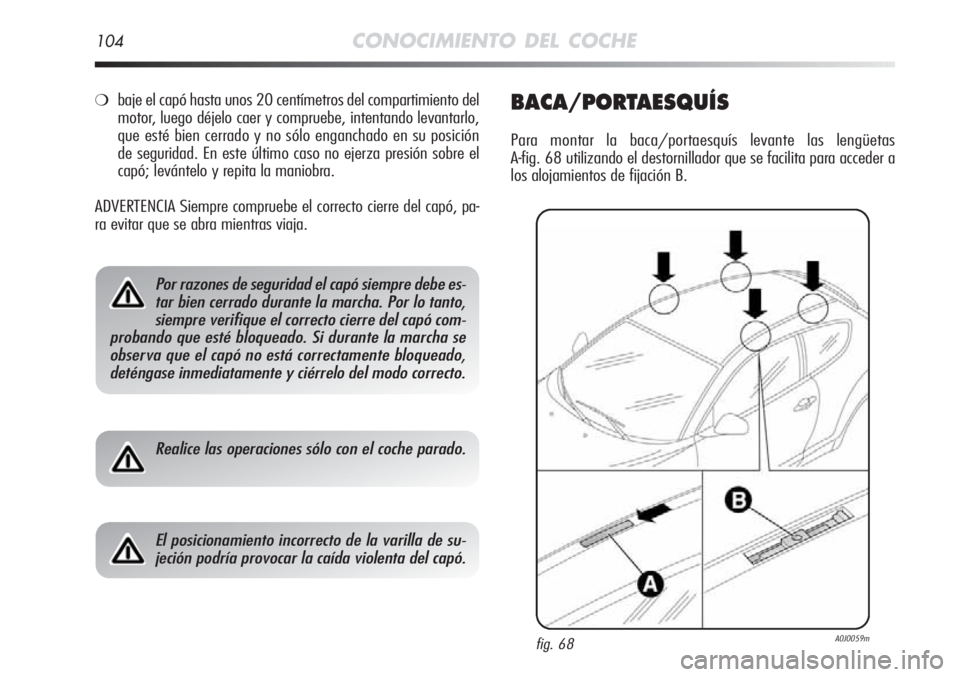 Alfa Romeo MiTo 2012 Manual de Empleo y Cuidado (in Spanish) 104CONOCIMIENTO DEL COCHE
❍baje el capó hasta unos 20 centímetros del compartimiento del
motor, luego déjelo caer y compruebe, intentando levantarlo,
que esté bien cerrado y no sólo enganchado Alfa Romeo MiTo 2012 Manual de Empleo y Cuidado (in Spanish) 104CONOCIMIENTO DEL COCHE
❍baje el capó hasta unos 20 centímetros del compartimiento del
motor, luego déjelo caer y compruebe, intentando levantarlo,
que esté bien cerrado y no sólo enganchado
