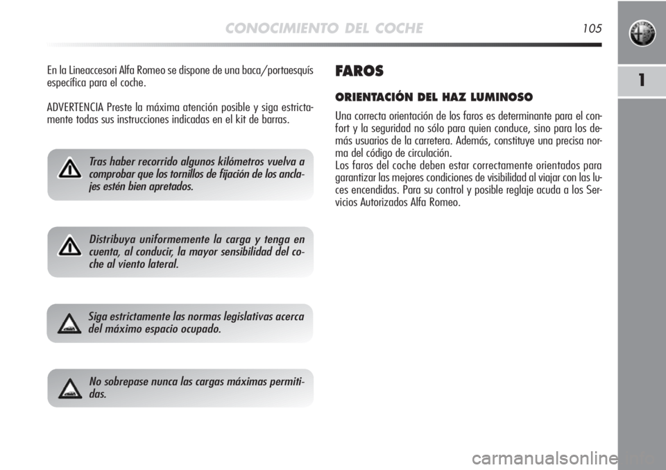 Alfa Romeo MiTo 2012 Manual de Empleo y Cuidado (in Spanish) CONOCIMIENTO DEL COCHE105
1
Tras haber recorrido algunos kilómetros vuelva a
comprobar que los tornillos de fijación de los ancla-
jes estén bien apretados.
Distribuya uniformemente la carga y teng Alfa Romeo MiTo 2012 Manual de Empleo y Cuidado (in Spanish) CONOCIMIENTO DEL COCHE105
1
Tras haber recorrido algunos kilómetros vuelva a
comprobar que los tornillos de fijación de los ancla-
jes estén bien apretados.
Distribuya uniformemente la carga y teng