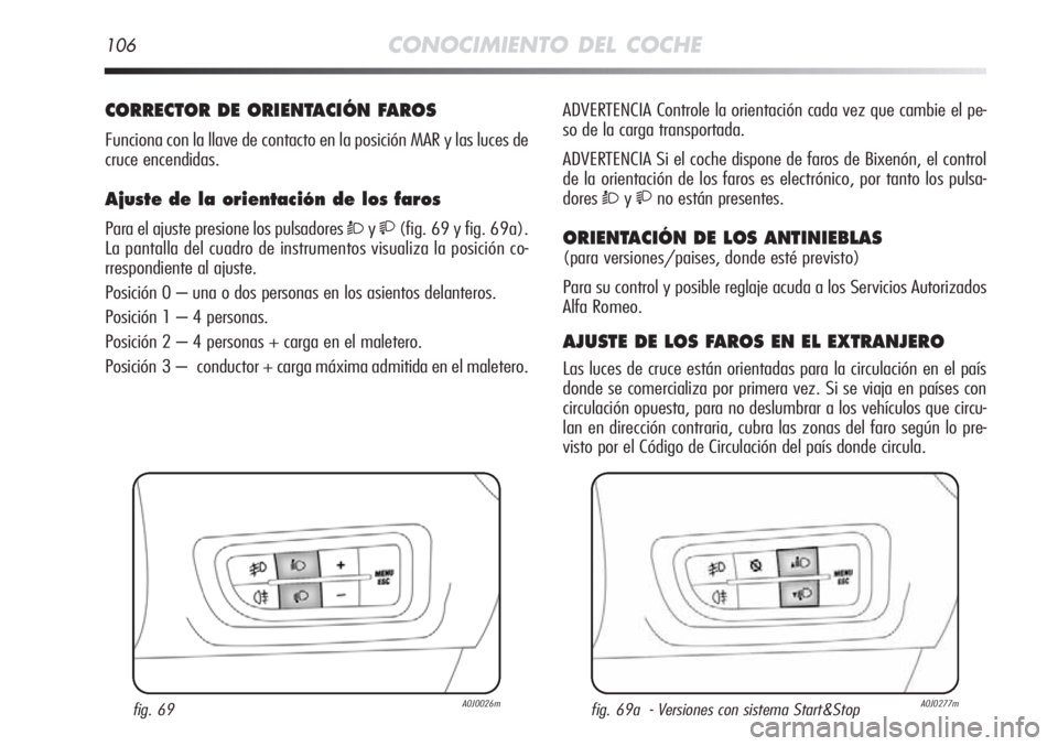 Alfa Romeo MiTo 2012 Manual de Empleo y Cuidado (in Spanish) 106CONOCIMIENTO DEL COCHE
CORRECTOR DE ORIENTACIÓN FAROS
Funciona con la llave de contacto en la posición MAR y las luces de
cruce encendidas.
Ajuste de la orientación de los faros
Para el ajuste Alfa Romeo MiTo 2012 Manual de Empleo y Cuidado (in Spanish) 106CONOCIMIENTO DEL COCHE
CORRECTOR DE ORIENTACIÓN FAROS
Funciona con la llave de contacto en la posición MAR y las luces de
cruce encendidas.
Ajuste de la orientación de los faros
Para el ajuste
