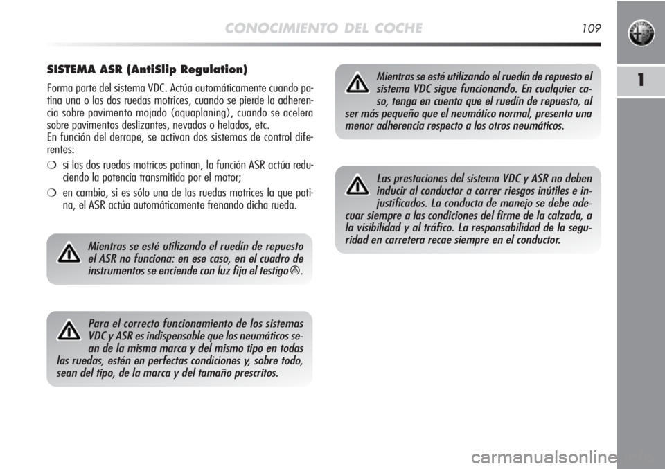Alfa Romeo MiTo 2012 Manual de Empleo y Cuidado (in Spanish) CONOCIMIENTO DEL COCHE109
1
SISTEMA ASR (AntiSlip Regulation)
Forma parte del sistema VDC. Actúa automáticamente cuando pa-
tina una o las dos ruedas motrices, cuando se pierde la adheren-
cia sobre Alfa Romeo MiTo 2012 Manual de Empleo y Cuidado (in Spanish) CONOCIMIENTO DEL COCHE109
1
SISTEMA ASR (AntiSlip Regulation)
Forma parte del sistema VDC. Actúa automáticamente cuando pa-
tina una o las dos ruedas motrices, cuando se pierde la adheren-
cia sobre