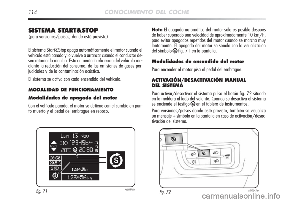 Alfa Romeo MiTo 2012 Manual de Empleo y Cuidado (in Spanish) 114CONOCIMIENTO DEL COCHE
NotaEl apagado automático del motor sólo es posible después
de haber superado una velocidad de aproximadamente 10 km/h,
para evitar apagados repetidos del motor cuando se Alfa Romeo MiTo 2012 Manual de Empleo y Cuidado (in Spanish) 114CONOCIMIENTO DEL COCHE
NotaEl apagado automático del motor sólo es posible después
de haber superado una velocidad de aproximadamente 10 km/h,
para evitar apagados repetidos del motor cuando se