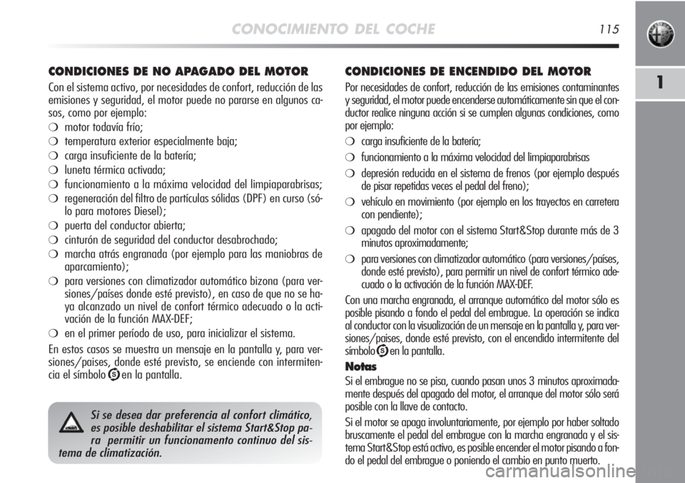 Alfa Romeo MiTo 2012 Manual de Empleo y Cuidado (in Spanish) CONOCIMIENTO DEL COCHE115
1
CONDICIONES DE NO APAGADO DEL MOTOR
Con el sistema activo, por necesidades de confort, reducción de las
emisiones y seguridad, el motor puede no pararse en algunos ca-
sos Alfa Romeo MiTo 2012 Manual de Empleo y Cuidado (in Spanish) CONOCIMIENTO DEL COCHE115
1
CONDICIONES DE NO APAGADO DEL MOTOR
Con el sistema activo, por necesidades de confort, reducción de las
emisiones y seguridad, el motor puede no pararse en algunos ca-
sos