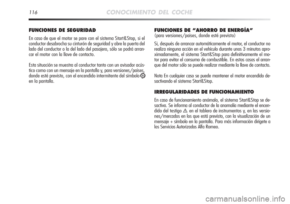 Alfa Romeo MiTo 2012 Manual de Empleo y Cuidado (in Spanish) 116CONOCIMIENTO DEL COCHE
FUNCIONES DE SEGURIDAD
En caso de que el motor se pare con el sistema Start&Stop, si el
conductor desabrocha su cinturón de seguridad y abre la puerta del
lado del conductor Alfa Romeo MiTo 2012 Manual de Empleo y Cuidado (in Spanish) 116CONOCIMIENTO DEL COCHE
FUNCIONES DE SEGURIDAD
En caso de que el motor se pare con el sistema Start&Stop, si el
conductor desabrocha su cinturón de seguridad y abre la puerta del
lado del conductor