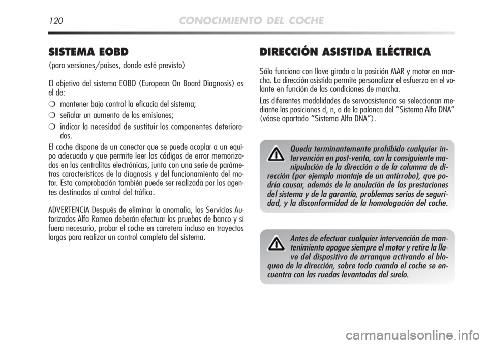 Alfa Romeo MiTo 2011 Manual de Empleo y Cuidado (in Spanish) 120CONOCIMIENTO DEL COCHE
DIRECCIÓN ASISTIDA ELÉCTRICA
Sólo funciona con llave girada a la posición MAR y motor en mar-
cha. La dirección asistida permite personalizar el esfuerzo en el vo-
lante Alfa Romeo MiTo 2011 Manual de Empleo y Cuidado (in Spanish) 120CONOCIMIENTO DEL COCHE
DIRECCIÓN ASISTIDA ELÉCTRICA
Sólo funciona con llave girada a la posición MAR y motor en mar-
cha. La dirección asistida permite personalizar el esfuerzo en el vo-
lante