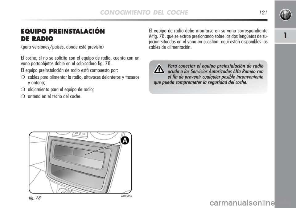 Alfa Romeo MiTo 2011 Manual de Empleo y Cuidado (in Spanish) CONOCIMIENTO DEL COCHE121
1EQUIPO PREINSTALACIÓN
DE RADIO
(para versiones/paises, donde esté previsto)
El coche, si no se solicita con el equipo de radio, cuenta con un
vano portaobjetos doble en e Alfa Romeo MiTo 2011 Manual de Empleo y Cuidado (in Spanish) CONOCIMIENTO DEL COCHE121
1EQUIPO PREINSTALACIÓN
DE RADIO
(para versiones/paises, donde esté previsto)
El coche, si no se solicita con el equipo de radio, cuenta con un
vano portaobjetos doble en e