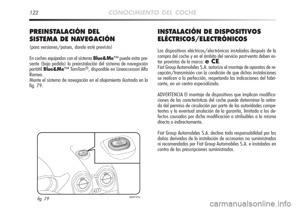 Alfa Romeo MiTo 2011 Manual de Empleo y Cuidado (in Spanish) 122CONOCIMIENTO DEL COCHE
INSTALACIÓN DE DISPOSITIVOS
ELÉCTRICOS/ELECTRÓNICOS
Los dispositivos eléctricos/electrónicos instalados después de la
compra del coche y en el ámbito del servicio post Alfa Romeo MiTo 2011 Manual de Empleo y Cuidado (in Spanish) 122CONOCIMIENTO DEL COCHE
INSTALACIÓN DE DISPOSITIVOS
ELÉCTRICOS/ELECTRÓNICOS
Los dispositivos eléctricos/electrónicos instalados después de la
compra del coche y en el ámbito del servicio post