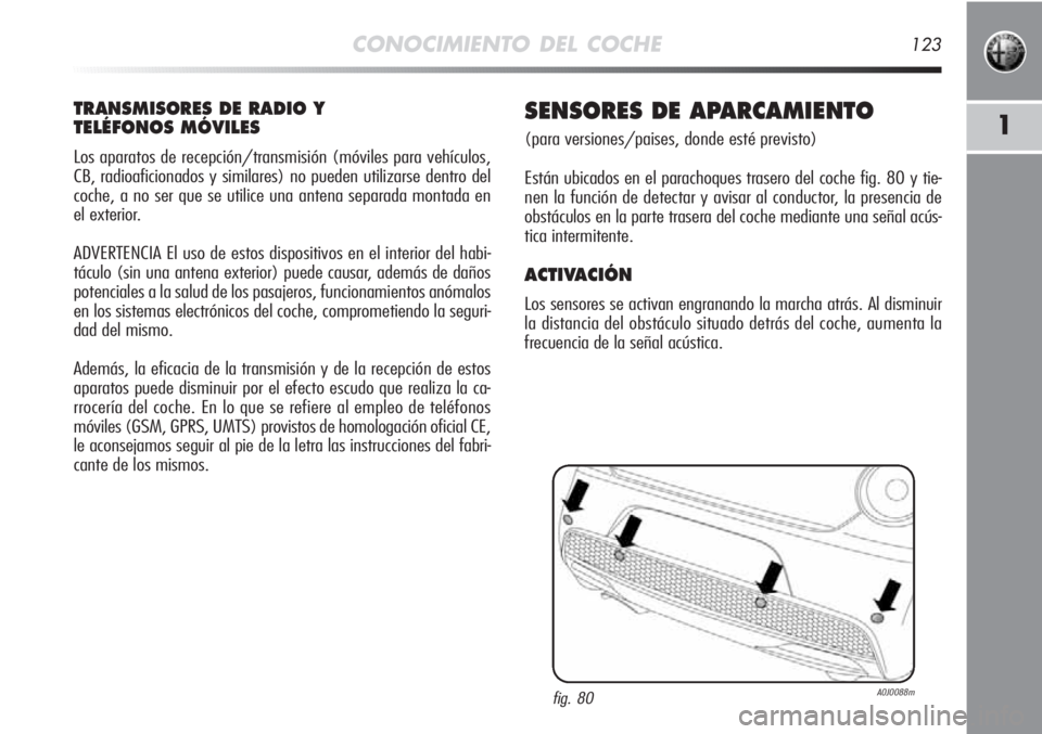 Alfa Romeo MiTo 2011 Manual de Empleo y Cuidado (in Spanish) CONOCIMIENTO DEL COCHE123
1
TRANSMISORES DE RADIO Y
TELÉFONOS MÓVILES
Los aparatos de recepción/transmisión (móviles para vehículos,
CB, radioaficionados y similares) no pueden utilizarse dentr Alfa Romeo MiTo 2011 Manual de Empleo y Cuidado (in Spanish) CONOCIMIENTO DEL COCHE123
1
TRANSMISORES DE RADIO Y
TELÉFONOS MÓVILES
Los aparatos de recepción/transmisión (móviles para vehículos,
CB, radioaficionados y similares) no pueden utilizarse dentr