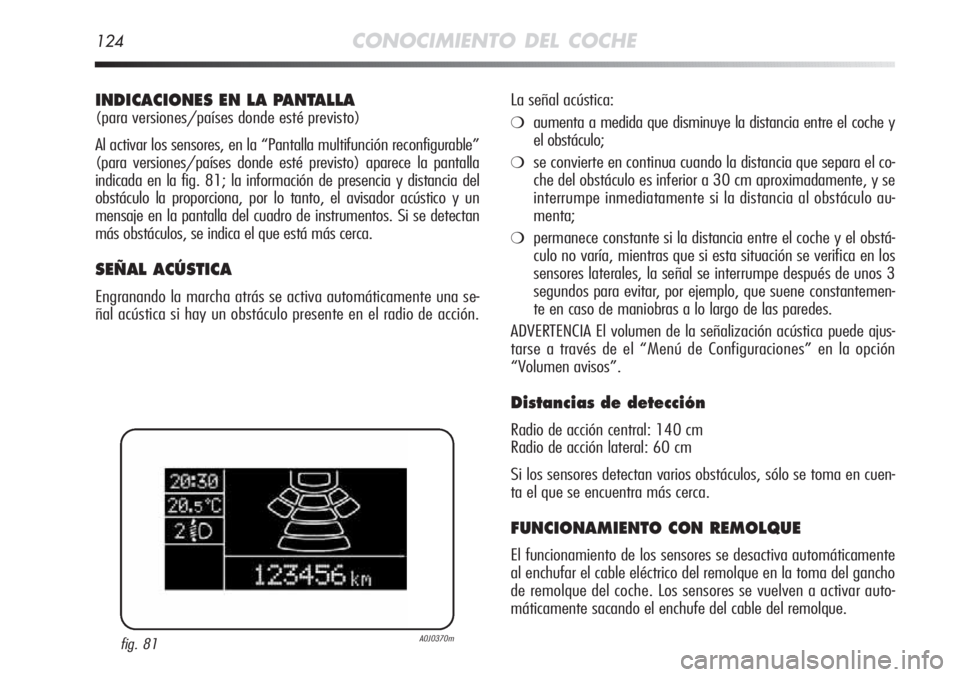 Alfa Romeo MiTo 2011 Manual de Empleo y Cuidado (in Spanish) 124CONOCIMIENTO DEL COCHE
INDICACIONES EN LA PANTALLA
(para versiones/países donde esté previsto)
Al activar los sensores, en la “Pantalla multifunción reconfigurable”
(para versiones/países d Alfa Romeo MiTo 2011 Manual de Empleo y Cuidado (in Spanish) 124CONOCIMIENTO DEL COCHE
INDICACIONES EN LA PANTALLA
(para versiones/países donde esté previsto)
Al activar los sensores, en la “Pantalla multifunción reconfigurable”
(para versiones/países d