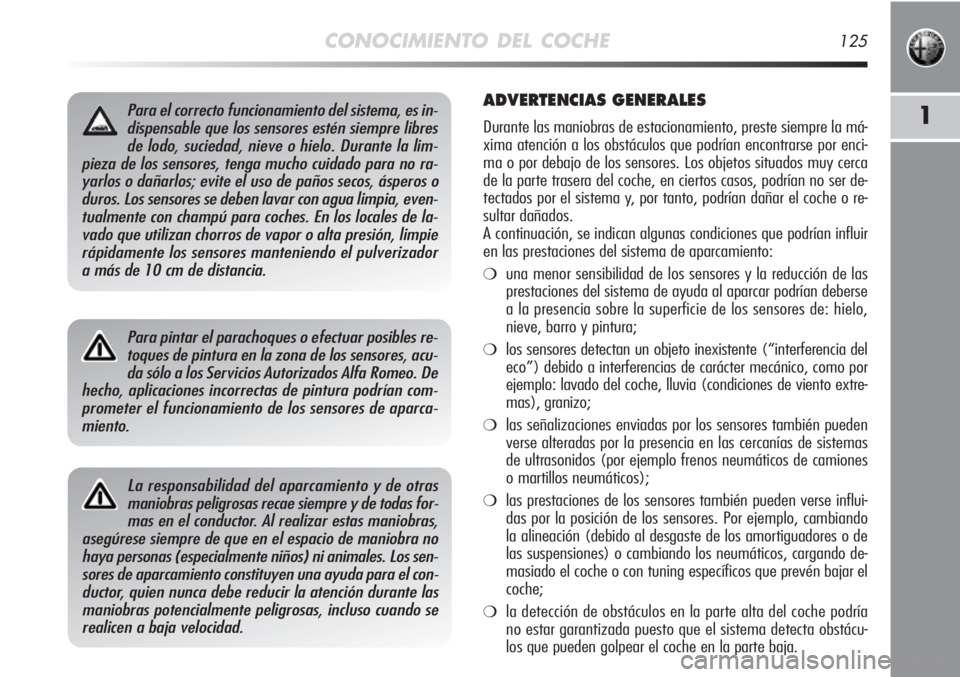 Alfa Romeo MiTo 2011 Manual de Empleo y Cuidado (in Spanish) CONOCIMIENTO DEL COCHE125
1
La responsabilidad del aparcamiento y de otras
maniobras peligrosas recae siempre y de todas for-
mas en el conductor. Al realizar estas maniobras,
asegúrese siempre de qu Alfa Romeo MiTo 2011 Manual de Empleo y Cuidado (in Spanish) CONOCIMIENTO DEL COCHE125
1
La responsabilidad del aparcamiento y de otras
maniobras peligrosas recae siempre y de todas for-
mas en el conductor. Al realizar estas maniobras,
asegúrese siempre de qu