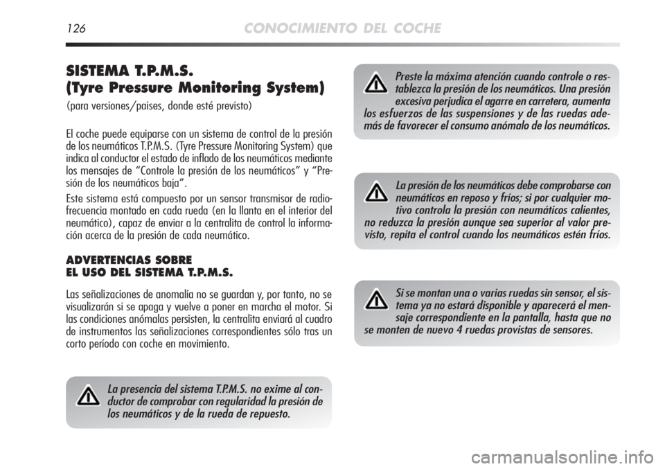 Alfa Romeo MiTo 2011 Manual de Empleo y Cuidado (in Spanish) 126CONOCIMIENTO DEL COCHE
SISTEMA T.P.M.S.
(Tyre Pressure Monitoring System)
(para versiones/paises, donde esté previsto)
El coche puede equiparse con un sistema de control de la presión
de los neu Alfa Romeo MiTo 2011 Manual de Empleo y Cuidado (in Spanish) 126CONOCIMIENTO DEL COCHE
SISTEMA T.P.M.S.
(Tyre Pressure Monitoring System)
(para versiones/paises, donde esté previsto)
El coche puede equiparse con un sistema de control de la presión
de los neu