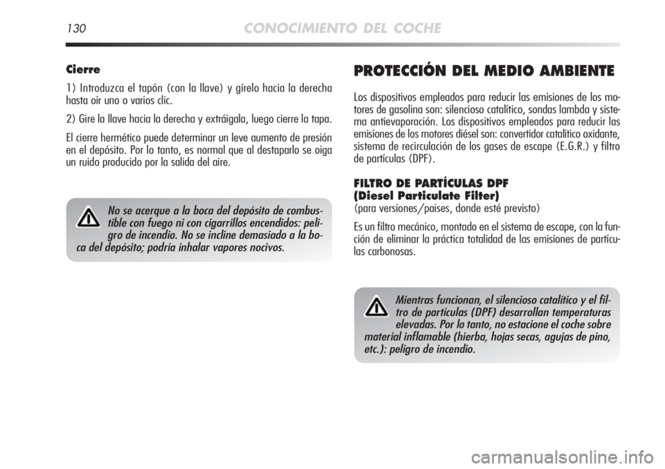 Alfa Romeo MiTo 2011 Manual de Empleo y Cuidado (in Spanish) Mientras funcionan, el silencioso catalítico y el fil-
tro de partículas (DPF) desarrollan temperaturas
elevadas. Por lo tanto, no estacione el coche sobre
material inflamable (hierba, hojas secas, Alfa Romeo MiTo 2011 Manual de Empleo y Cuidado (in Spanish) Mientras funcionan, el silencioso catalítico y el fil-
tro de partículas (DPF) desarrollan temperaturas
elevadas. Por lo tanto, no estacione el coche sobre
material inflamable (hierba, hojas secas,