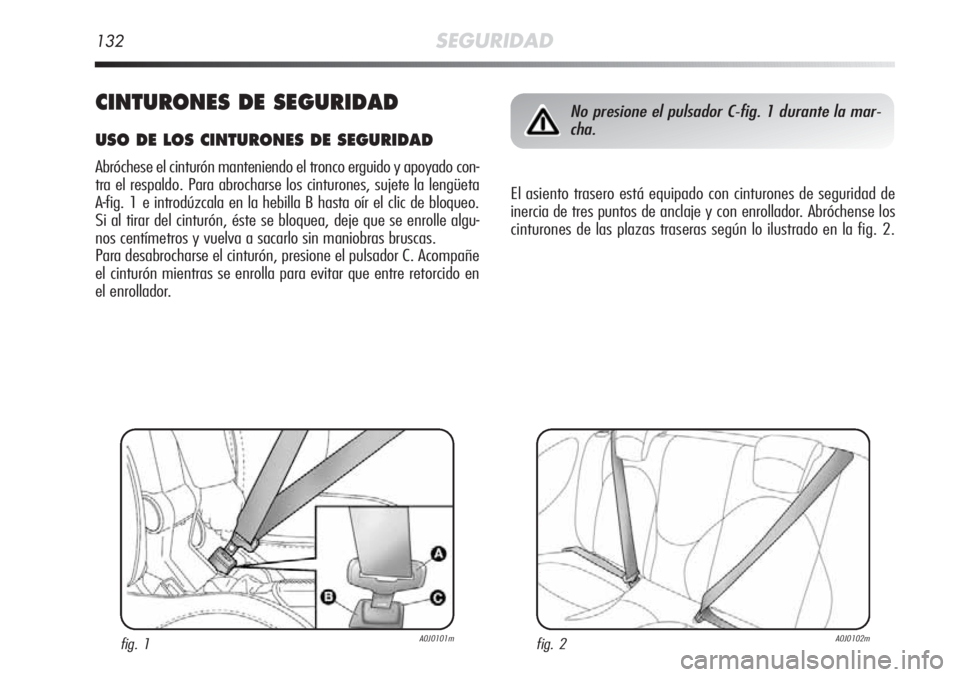 Alfa Romeo MiTo 2011 Manual de Empleo y Cuidado (in Spanish) 132SEGURIDAD
CINTURONES DE SEGURIDAD
USO DE LOS CINTURONES DE SEGURIDAD
Abróchese el cinturón manteniendo el tronco erguido y apoyado con-
tra el respaldo. Para abrocharse los cinturones, sujete la Alfa Romeo MiTo 2011 Manual de Empleo y Cuidado (in Spanish) 132SEGURIDAD
CINTURONES DE SEGURIDAD
USO DE LOS CINTURONES DE SEGURIDAD
Abróchese el cinturón manteniendo el tronco erguido y apoyado con-
tra el respaldo. Para abrocharse los cinturones, sujete la