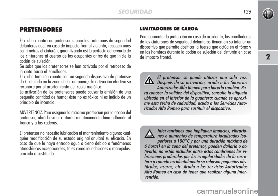 Alfa Romeo MiTo 2011 Manual de Empleo y Cuidado (in Spanish) SEGURIDAD135
2
PRETENSORES
El coche cuenta con pretensores para los cinturones de seguridad
delanteros que, en caso de impacto frontal violento, recogen unos
centímetros el cinturón, garantizando as Alfa Romeo MiTo 2011 Manual de Empleo y Cuidado (in Spanish) SEGURIDAD135
2
PRETENSORES
El coche cuenta con pretensores para los cinturones de seguridad
delanteros que, en caso de impacto frontal violento, recogen unos
centímetros el cinturón, garantizando as